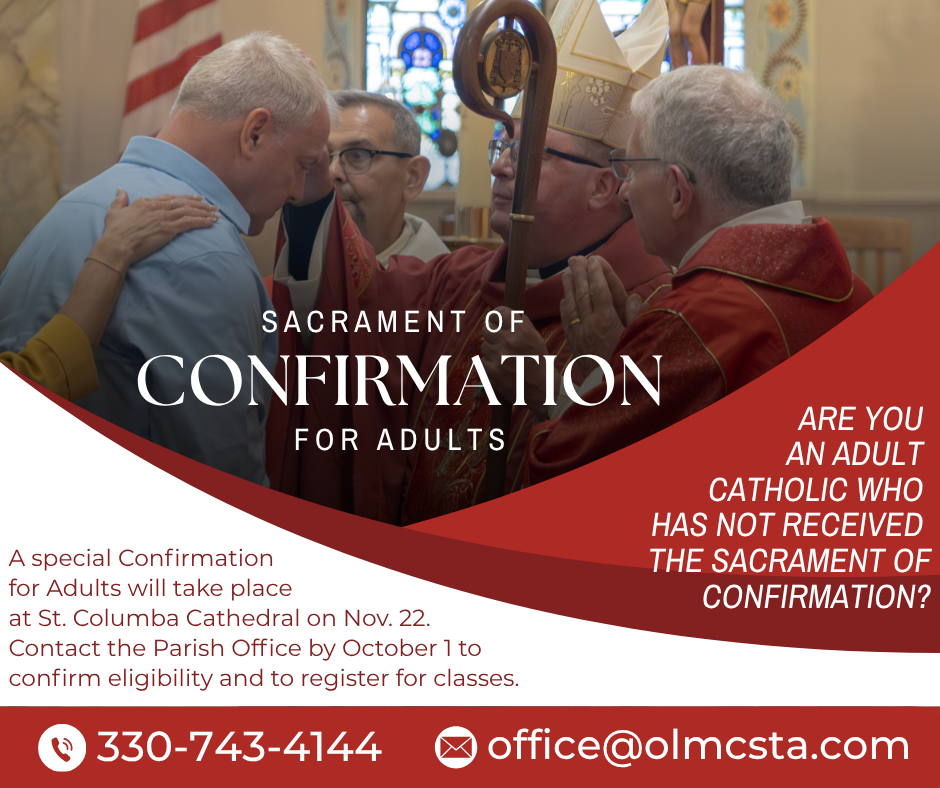 A special Confirmation for Adults on Nov. 22 at St. Columba Cathedral. CONTACT PARISH OFFICE BY OCT. 1 TO CONFIRM ELIGIBILITY AND TO REGISTER