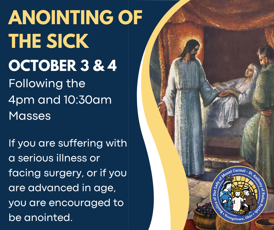 Anointing of the Sick October 3 & 4 following the 4pm and 10:30am Masses. If you are suffering with a serious illness or facing surgery, or if you are advanced in age, you are encouraged to be anointed.
